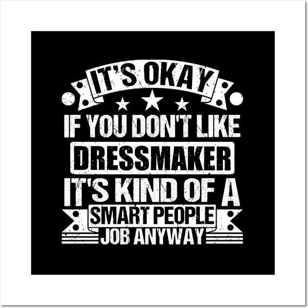 Dressmaker lover It's Okay If You Don't Like Dressmaker It's Kind Of A Smart People job Anyway Wall Art by Benzii-shop 